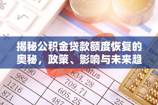 黎川揭秘公积金贷款额度恢复的奥秘，政策、影响与未来趋势