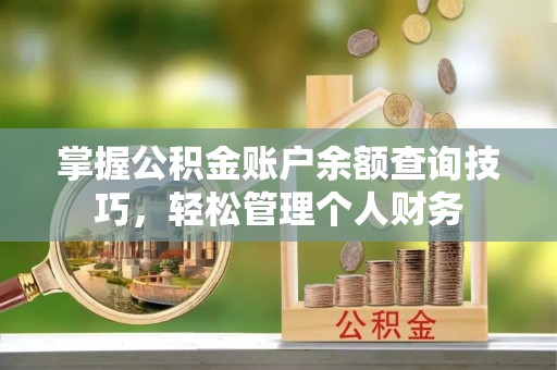 黎川掌握公积金账户余额查询技巧，轻松管理个人财务