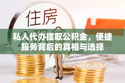 黎川私人代办提取公积金，便捷服务背后的真相与选择