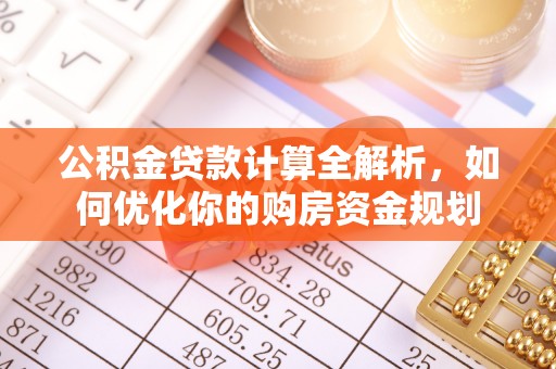 黎川公积金贷款计算全解析，如何优化你的购房资金规划