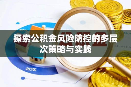 黎川探索公积金风险防控的多层次策略与实践