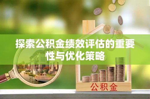 黎川探索公积金绩效评估的重要性与优化策略