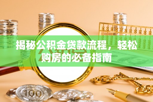 黎川揭秘公积金贷款流程，轻松购房的必备指南