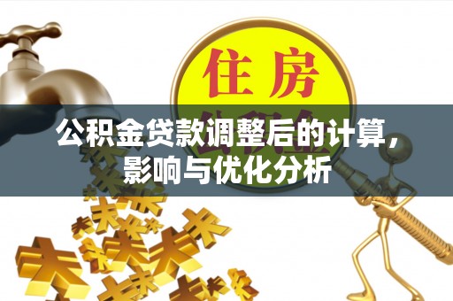 黎川公积金贷款调整后的计算，影响与优化分析