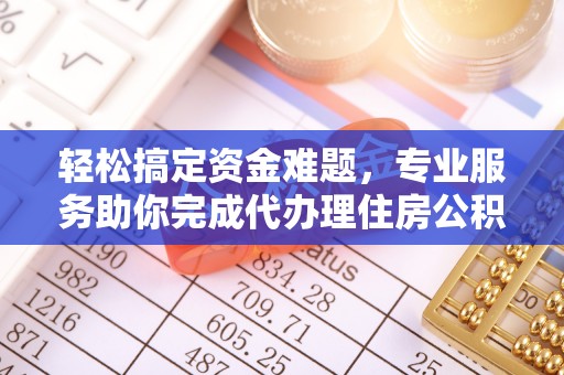 黎川轻松搞定资金难题，专业服务助你完成代办理住房公积金提取