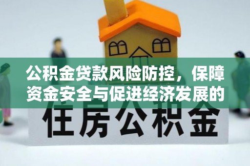 黎川公积金贷款风险防控，保障资金安全与促进经济发展的平衡之道