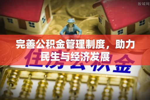 黎川完善公积金管理制度，助力民生与经济发展
