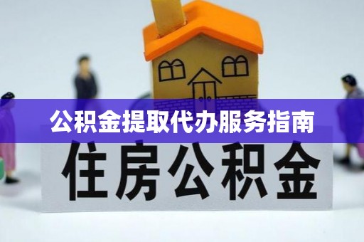 黎川公积金提取代办服务指南