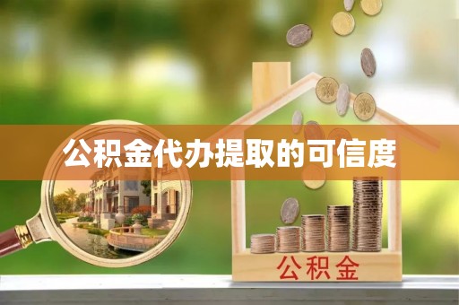 黎川公积金代办提取的可信度