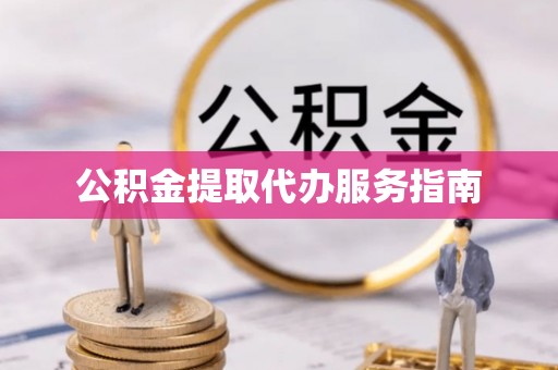 黎川公积金提取代办服务指南