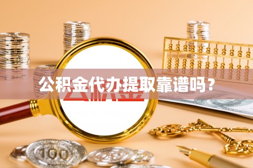 黎川公积金代办提取靠谱吗？
